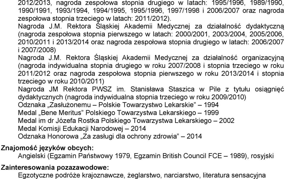 Rektora Śląskiej Akademii Medycznej za działalność dydaktyczną (nagroda zespołowa stopnia pierwszego w latach: 2000/2001, 2003/2004, 2005/2006, 2010/2011 i 2013/2014 oraz nagroda zespołowa stopnia