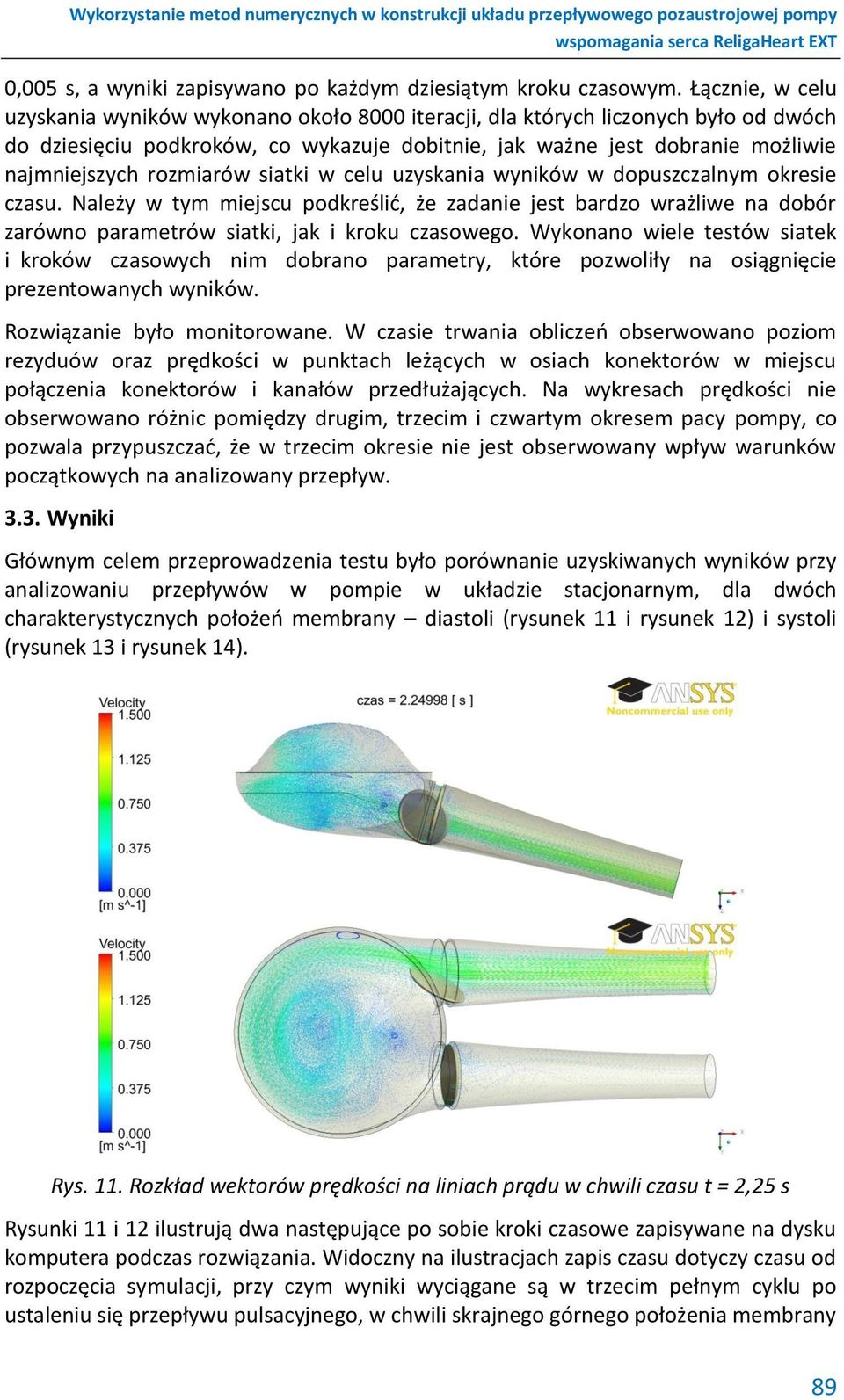 rozmiarów siatki w celu uzyskania wyników w dopuszczalnym okresie czasu. Należy w tym miejscu podkreślić, że zadanie jest bardzo wrażliwe na dobór zarówno parametrów siatki, jak i kroku czasowego.