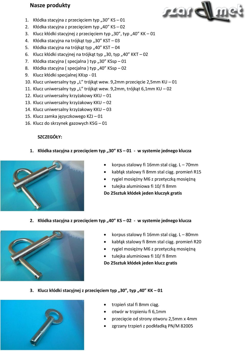 Kłódka stacyjna ( specjalna ) typ 40 KSsp 02 9. Klucz kłódki specjalnej KKsp - 01 10. Klucz uniwersalny typ L trójkąt wew. 9,2mm przecięcie 2,5mm KU 01 11. Klucz uniwersalny typ L trójkąt wew. 9,2mm, trójkąt 6,1mm KU 02 12.