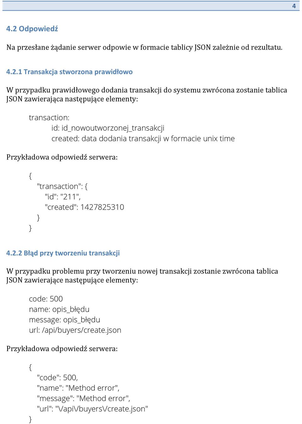 1 Transakcja stworzona prawidłowo W przypadku prawidłowego dodania transakcji do systemu zwrócona zosta tablica JSON zawierająca następujące elementy: transaction: id: