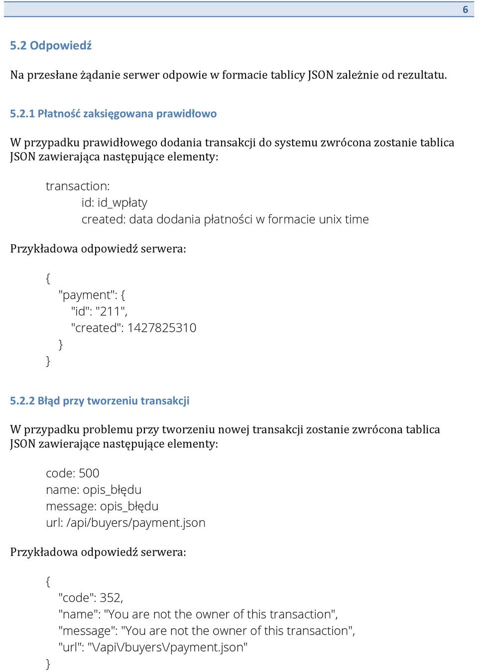 1 Płatność zaksięgowana prawidłowo W przypadku prawidłowego dodania transakcji do systemu zwrócona zosta tablica JSON zawierająca następujące elementy: transaction: id: id_wpłaty created: