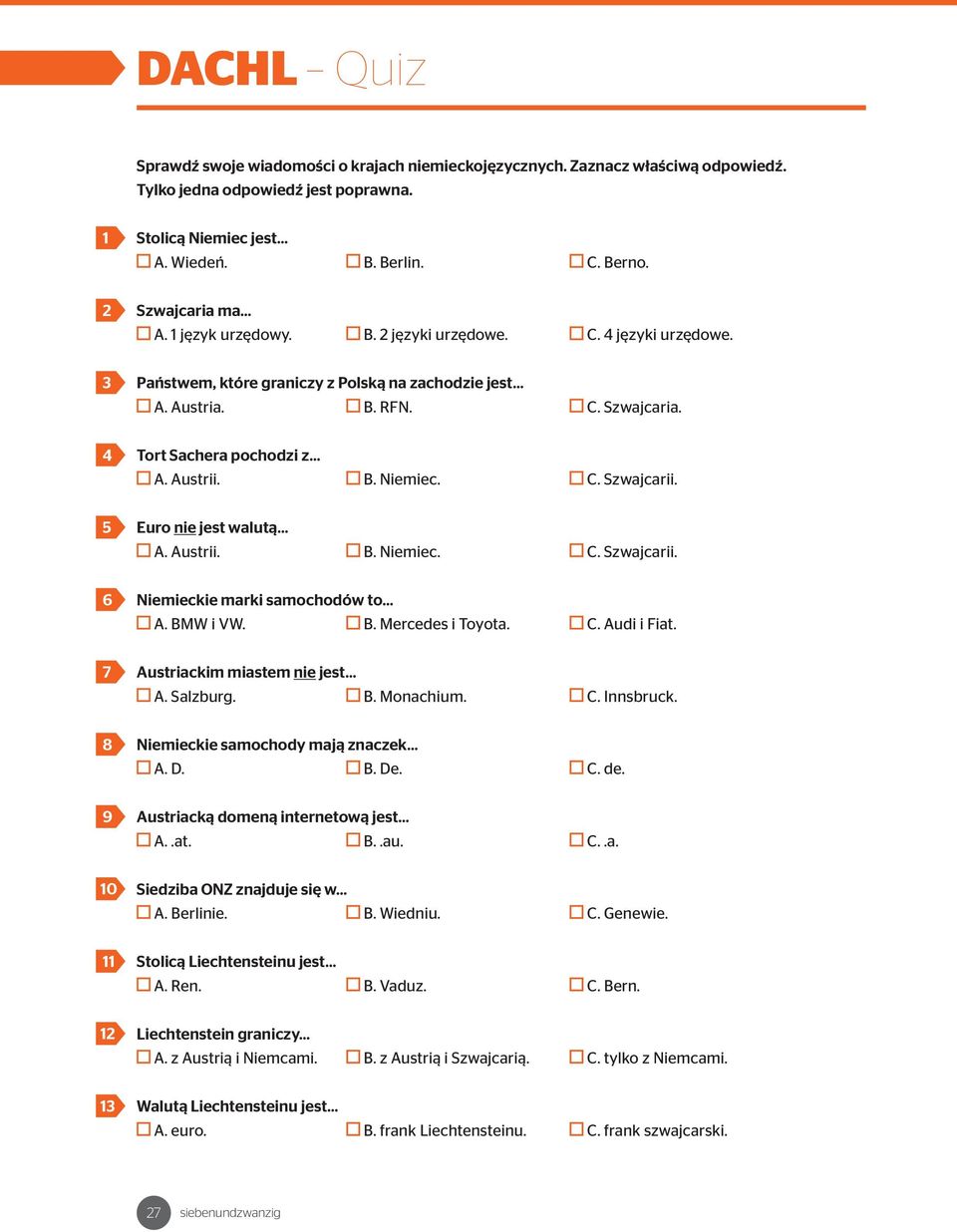 C. Szwajcarii. 5 Euro nie jest walutą A. Austrii. B. Niemiec. C. Szwajcarii. 6 Niemieckie marki samochodów to A. BMW i VW. B. Mercedes i Toyota. C. Audi i Fiat. 7 Austriackim miastem nie jest A.