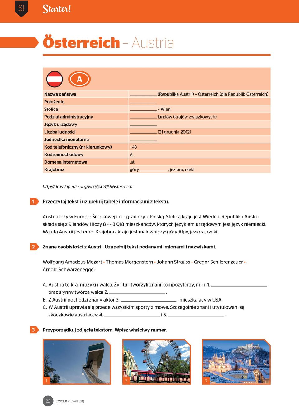 grudnia 0) Jednostka monetarna Kod telefoniczny (nr kierunkowy) + Kod samochodowy A Domena internetowa.at Krajobraz góry, jeziora, rzeki http://de.wikipedia.