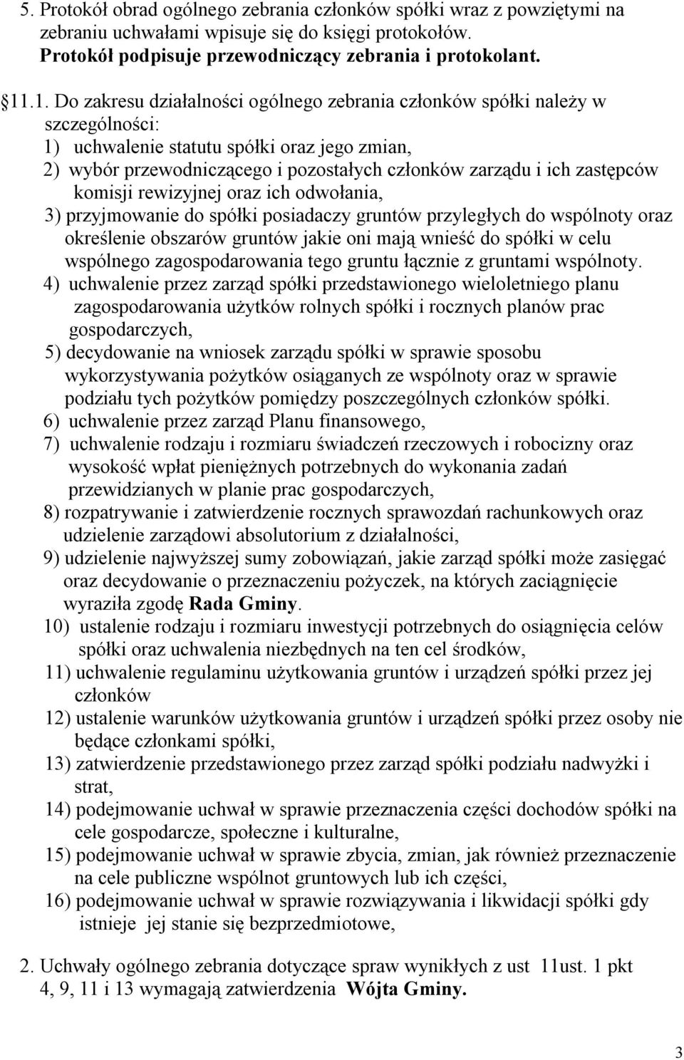 zastępców komisji rewizyjnej oraz ich odwołania, 3) przyjmowanie do spółki posiadaczy gruntów przyległych do wspólnoty oraz określenie obszarów gruntów jakie oni mają wnieść do spółki w celu