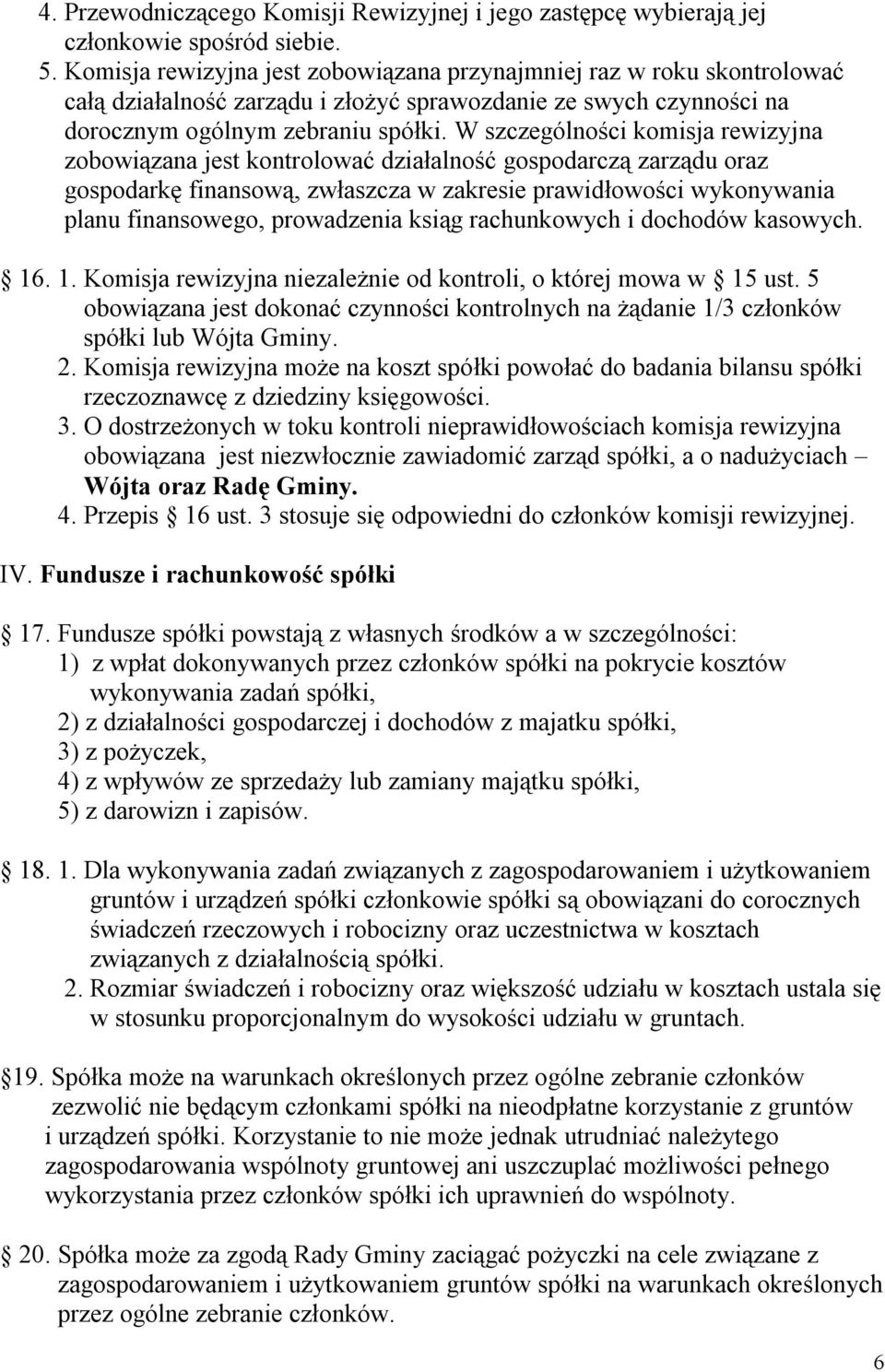 W szczególności komisja rewizyjna zobowiązana jest kontrolować działalność gospodarczą zarządu oraz gospodarkę finansową, zwłaszcza w zakresie prawidłowości wykonywania planu finansowego, prowadzenia