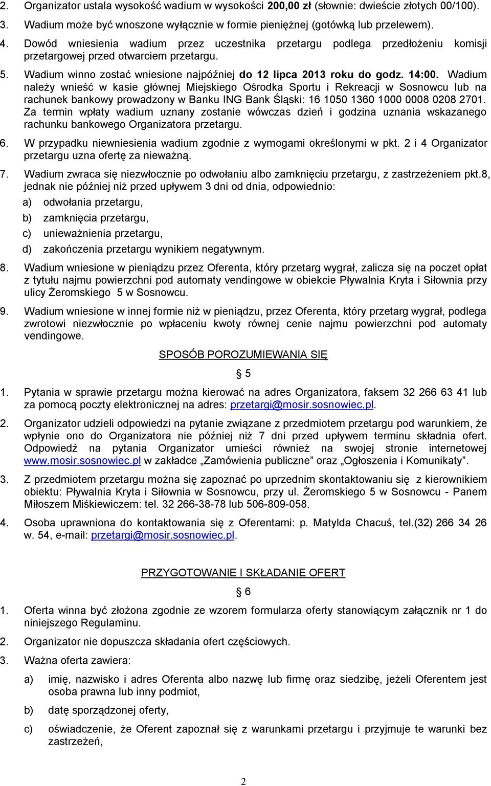 14:00. Wadium należy wnieść w kasie głównej Miejskiego Ośrodka Sportu i Rekreacji w Sosnowcu lub na rachunek bankowy prowadzony w Banku ING Bank Śląski: 16 1050 1360 1000 0008 0208 2701.