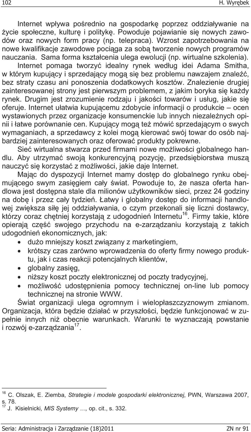 Internet pomaga tworzy idealny rynek wed ug idei Adama Smitha, w którym kupuj cy i sprzedaj cy mog si bez problemu nawzajem znale, bez straty czasu ani ponoszenia dodatkowych kosztów.