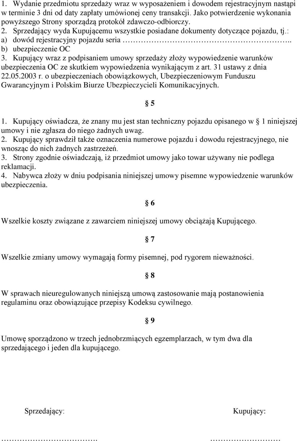 : a) dowód rejestracyjny pojazdu seria.. b) ubezpieczenie OC 3. Kupujący wraz z podpisaniem umowy sprzedaży złoży wypowiedzenie warunków ubezpieczenia OC ze skutkiem wypowiedzenia wynikającym z art.