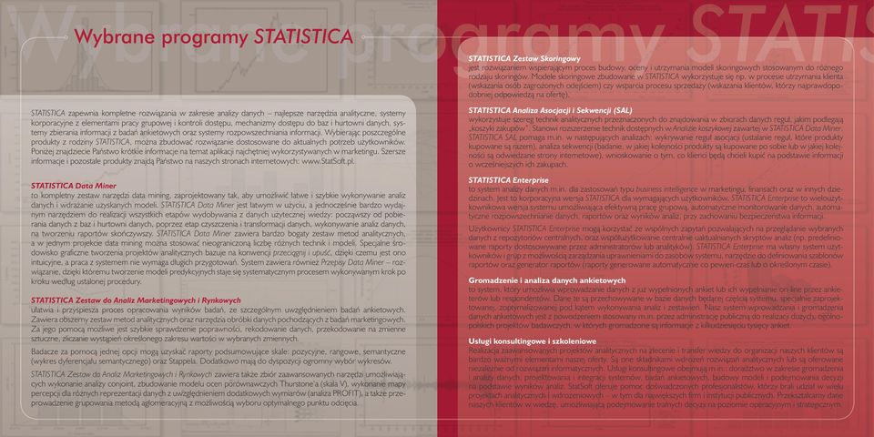 w procesie utrzymania klienta (wskazania osób zagrożonych odejściem) czy wsparcia procesu sprzedaży (wskazania klientów, którzy najprawdopodobniej odpowiedzą na ofertę).