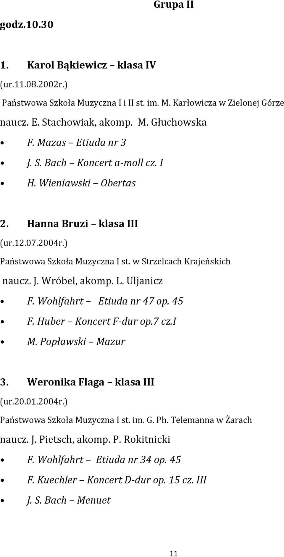 Uljanicz F. Wohlfahrt Etiuda nr 47 op. 45 F. Huber Koncert F-dur op.7 cz.i M. Popławski Mazur 3. Weronika Flaga klasa III (ur.20.01.2004r.