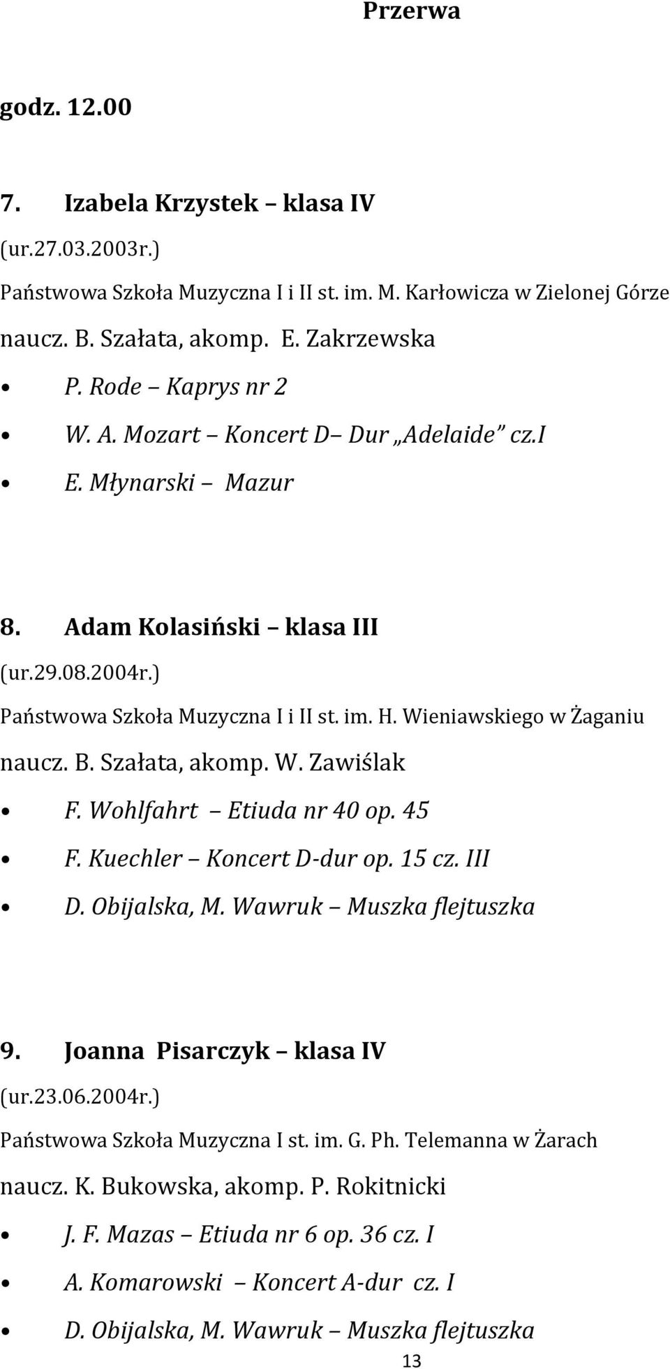 Wohlfahrt Etiuda nr 40 op. 45 F. Kuechler Koncert D-dur op. 15 cz. III D. Obijalska, M. Wawruk Muszka flejtuszka 9. Joanna Pisarczyk klasa IV (ur.23.06.2004r.