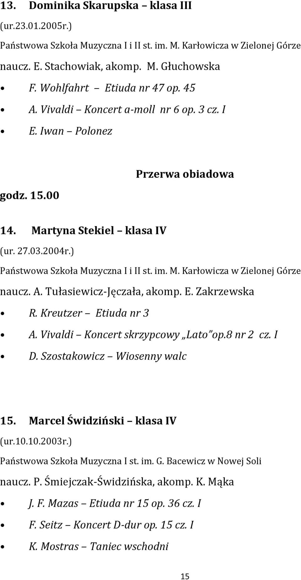 Kreutzer Etiuda nr 3 A. Vivaldi Koncert skrzypcowy Lato op.8 nr 2 cz. I D. Szostakowicz Wiosenny walc 15. Marcel Świdziński klasa IV (ur.10.10.2003r.