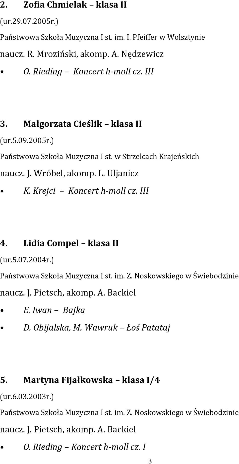 Lidia Compel klasa II (ur.5.07.2004r.) Państwowa Szkoła Muzyczna I st. im. Z. Noskowskiego w Świebodzinie naucz. J. Pietsch, akomp. A. Backiel E. Iwan Bajka D. Obijalska, M.