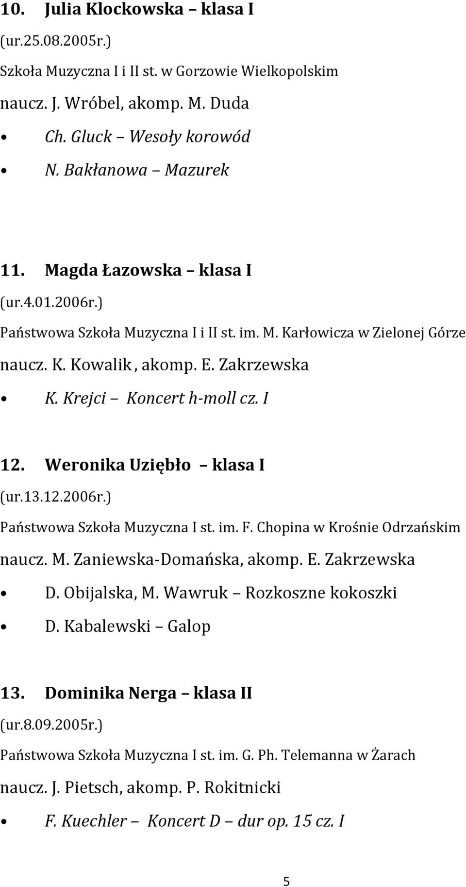 im. F. Chopina w Krośnie Odrzańskim naucz. M. Zaniewska-Domańska, akomp. E. Zakrzewska D. Obijalska, M. Wawruk Rozkoszne kokoszki D. Kabalewski Galop 13.