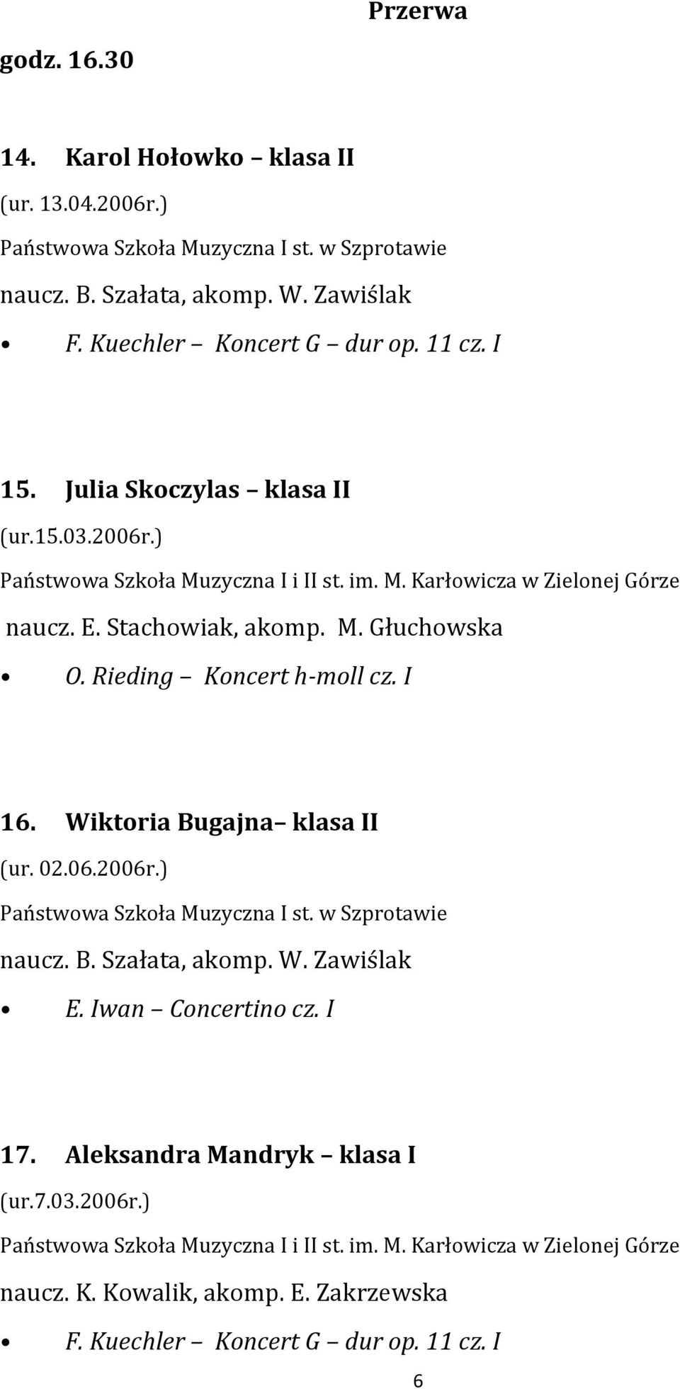 Rieding Koncert h-moll cz. I 16. Wiktoria Bugajna klasa II (ur. 02.06.2006r.) Państwowa Szkoła Muzyczna I st. w Szprotawie naucz. B. Szałata, akomp.