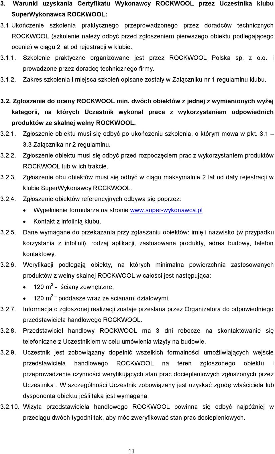 w klubie. 3.1.1. Szkolenie praktyczne organizowane jest przez ROCKWOOL Polska sp. z o.o. i prowadzone przez doradcę technicznego firmy. 3.1.2.