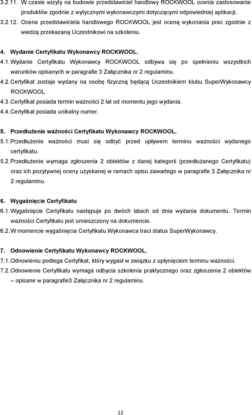 Wydanie Certyfikatu Wykonawcy ROCKWOOL odbywa się po spełnieniu wszystkich warunków opisanych w paragrafie 3 Załącznika nr 2 