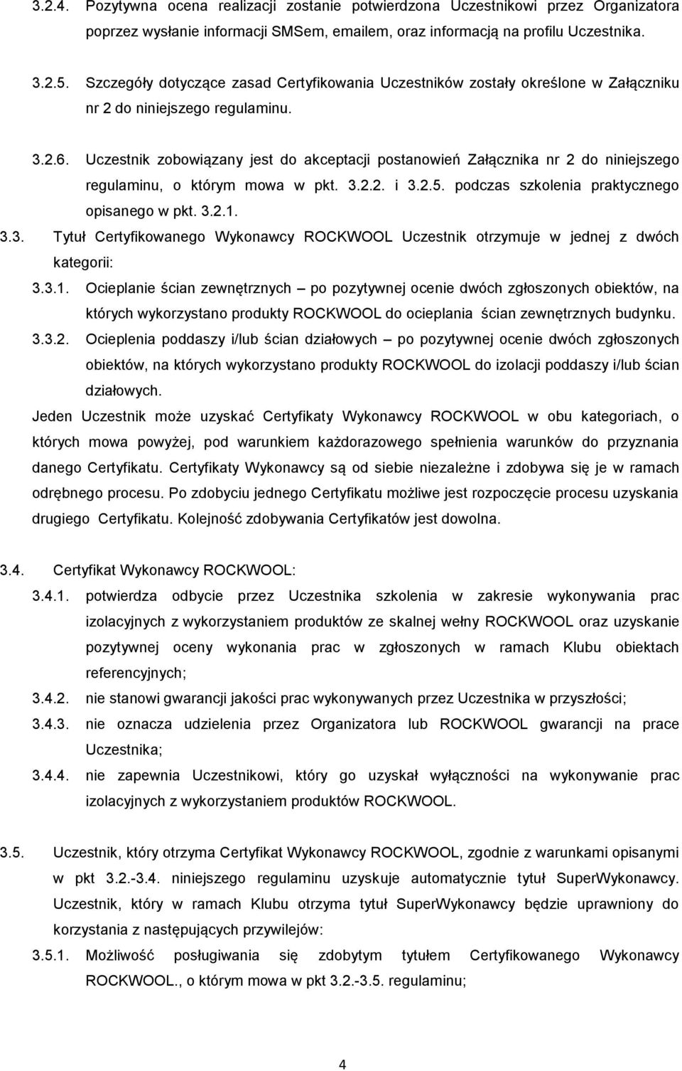 Uczestnik zobowiązany jest do akceptacji postanowień Załącznika nr 2 do niniejszego regulaminu, o którym mowa w pkt. 3.