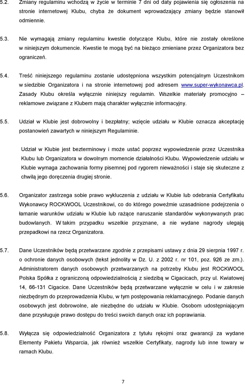 Treść niniejszego regulaminu zostanie udostępniona wszystkim potencjalnym Uczestnikom w siedzibie Organizatora i na stronie internetowej pod adresem www.super-wykonawca.pl.