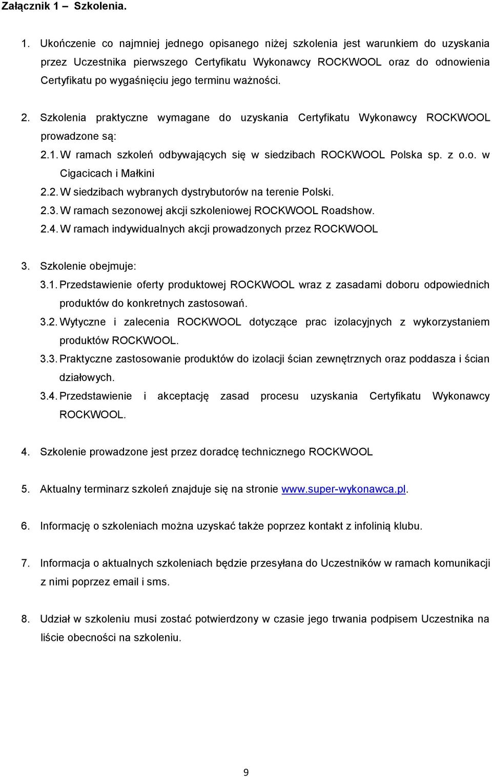 Ukończenie co najmniej jednego opisanego niżej szkolenia jest warunkiem do uzyskania przez Uczestnika pierwszego Certyfikatu Wykonawcy ROCKWOOL oraz do odnowienia Certyfikatu po wygaśnięciu jego