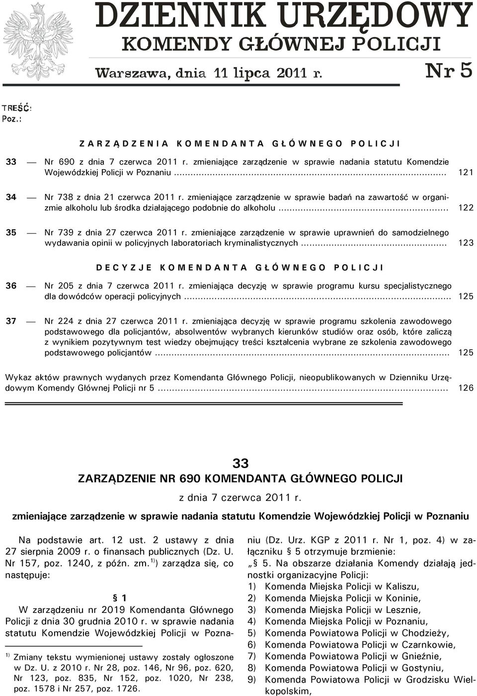 zmieniające zarządzenie w sprawie badań na zawartość w organizmie alkoholu lub środka działającego podobnie do alkoholu... 122 35 Nr 739 z dnia 27 czerwca 2011 r.