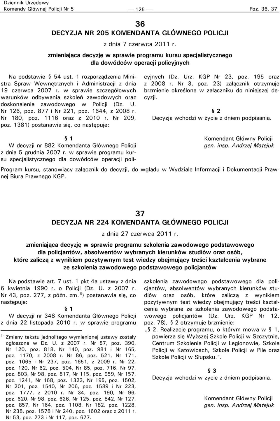 1 rozporządzenia Ministra Spraw Wewnętrznych i Administracji z dnia 19 czerwca 2007 r. w sprawie szczegółowych warunków odbywania szkoleń zawodowych oraz doskonalenia zawodowego w Policji (Dz. U.