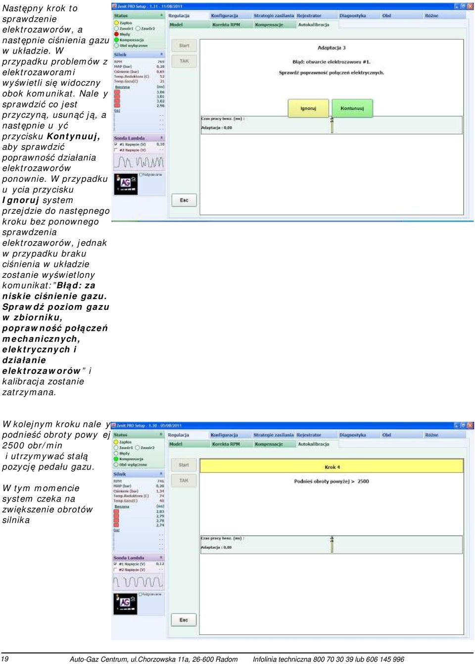 W przypadku użycia przycisku Ignoruj system przejdzie do następnego kroku bez ponownego sprawdzenia elektrozaworów, jednak w przypadku braku ciśnienia w układzie zostanie wyświetlony komunikat: Błąd: