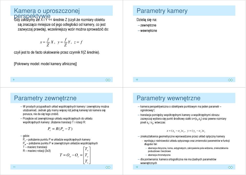 [Pokrewny model: model kamery afinicznej] 9 10 Parametry zewnętrzne Parametry wewnętrzne 11 W prostych przypadkach układ współrzędnych kamery i zewnętrzny moŝna utoŝsamiać.