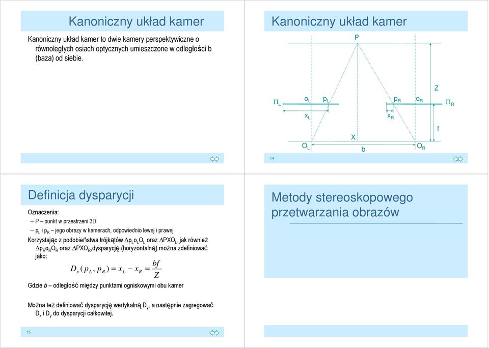 Korzystając z podobieństwa trójkątów p L o L O L oraz PXO L, jak równieŝ p R o R O R oraz PXO R,dysparycję (horyzontalną) moŝna zdefiniować jako: Dx ( pl, pr ) = xl xr = bf Z Gdzie b odległość