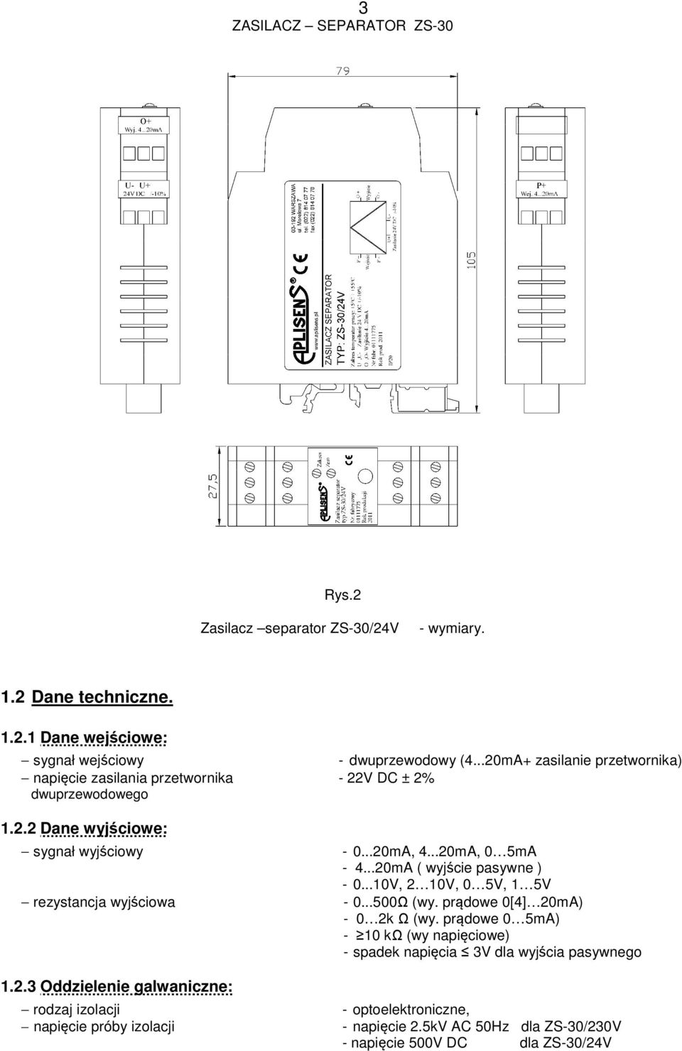 ..20mA, 4...20mA, 0 5mA - 4...20mA ( wyjście pasywne ) - 0...10V, 2 10V, 0 5V, 1 5V - 0...500Ω (wy. prądowe 0[4] 20mA) - 0 2k Ω (wy.
