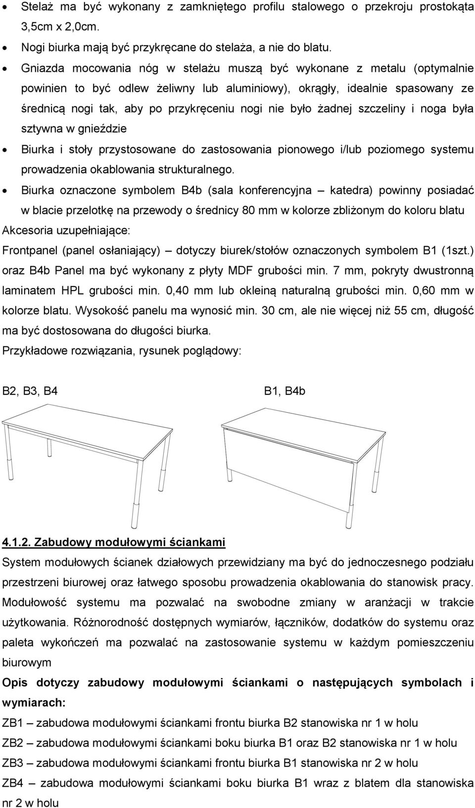 było żadnej szczeliny i noga była sztywna w gnieździe Biurka i stoły przystosowane do zastosowania pionowego i/lub poziomego systemu prowadzenia okablowania strukturalnego.