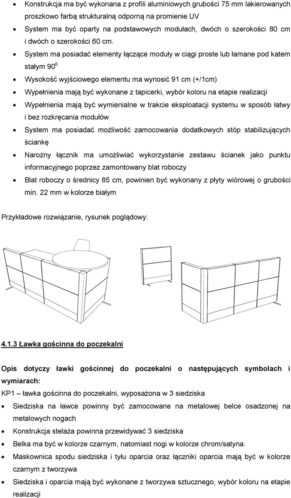 System ma posiadać elementy łączące moduły w ciągi proste lub łamane pod katem stałym 90 0 Wysokość wyjściowego elementu ma wynosić 9 cm (+/cm) Wypełnienia mają być wykonane z tapicerki, wybór koloru