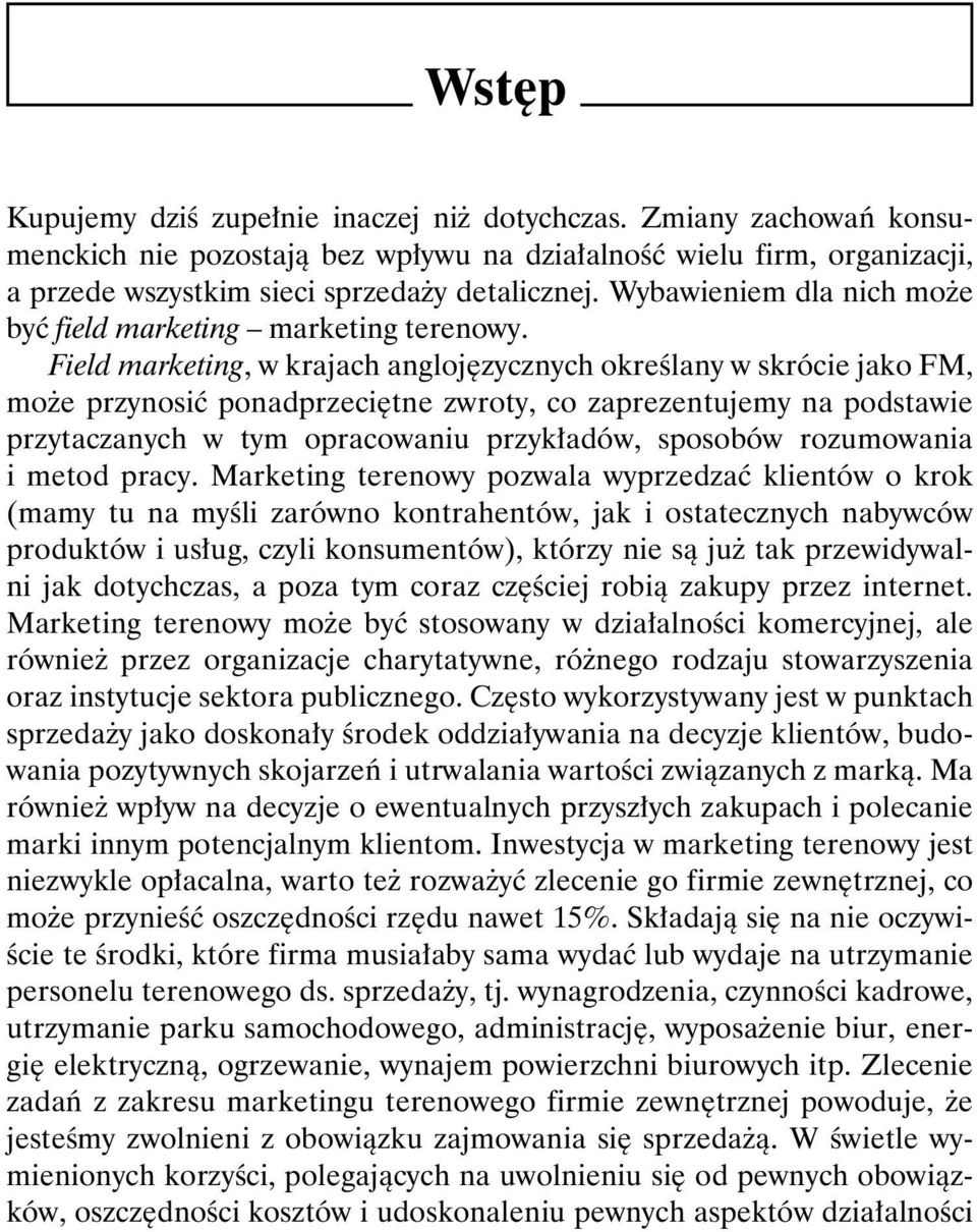 Field marketing, w krajach anglojęzycznych określany w skrócie jako FM, może przynosić ponadprzeciętne zwroty, co zaprezentujemy na podstawie przytaczanych w tym opracowaniu przykładów, sposobów