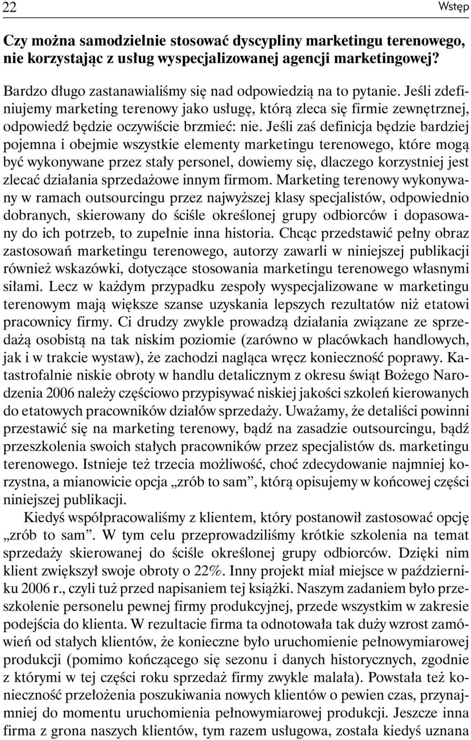 Jeśli zaś definicja będzie bardziej pojemna i obejmie wszystkie elementy marketingu terenowego, które mogą być wykonywane przez stały personel, dowiemy się, dlaczego korzystniej jest zlecać działania