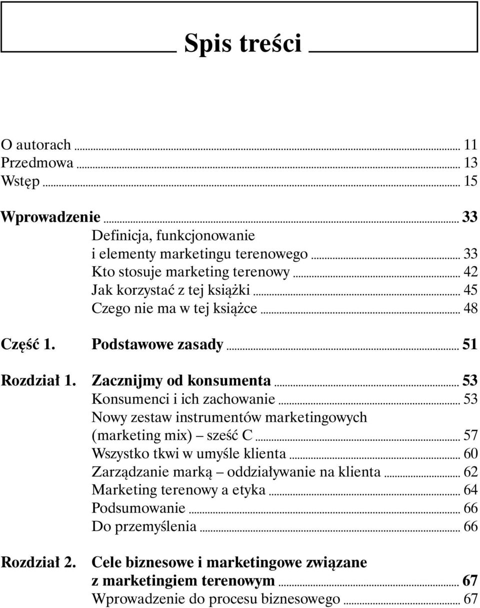 Zacznijmy od konsumenta 53 Konsumenci i ich zachowanie 53 Nowy zestaw instrumentów marketingowych (marketing mix) sześć C 57 Wszystko tkwi w umyśle klienta 60