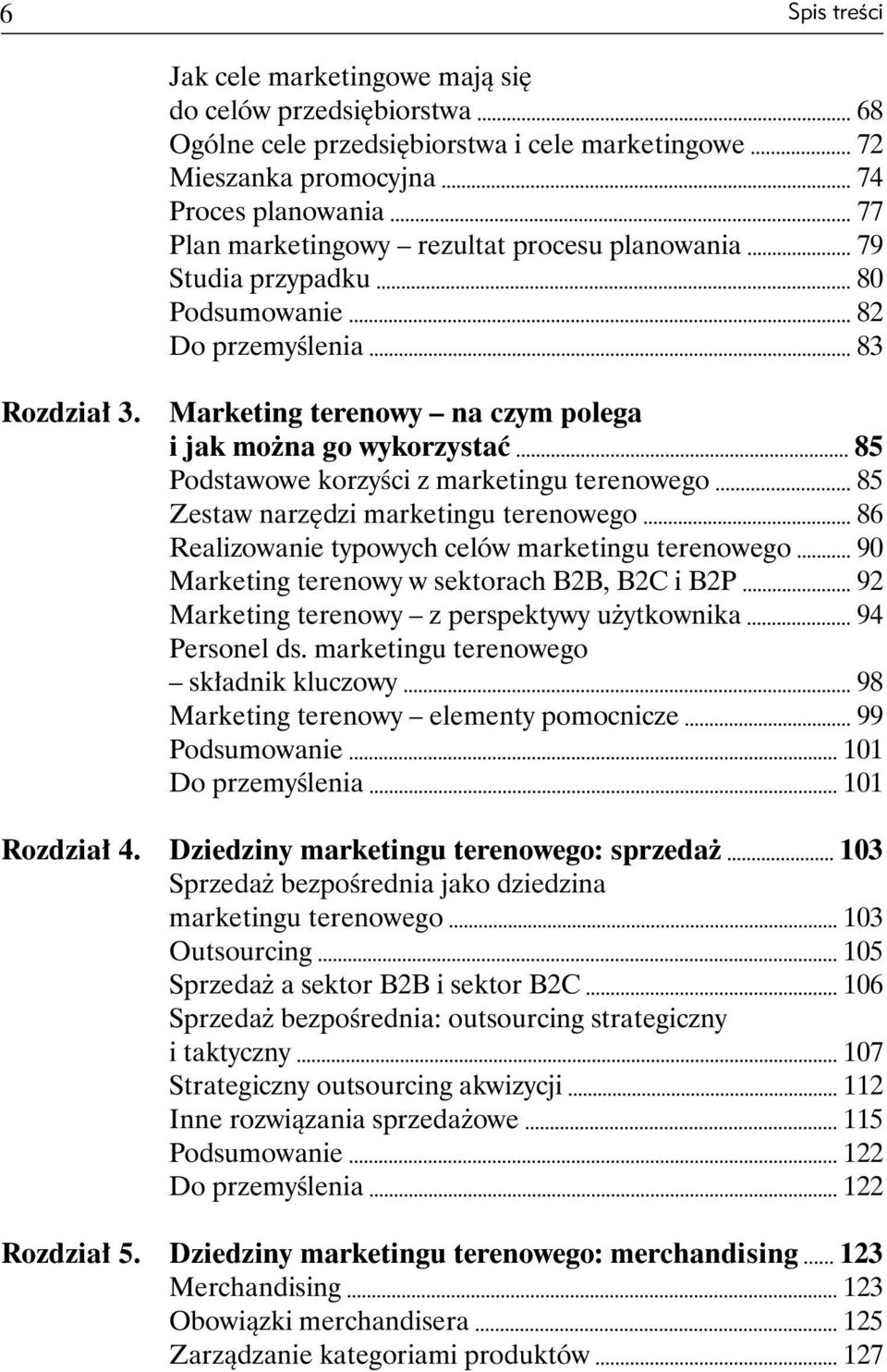 Marketing terenowy na czym polega i jak można go wykorzystać 85 Podstawowe korzyści z marketingu terenowego 85 Zestaw narzędzi marketingu terenowego 86 Realizowanie typowych celów marketingu