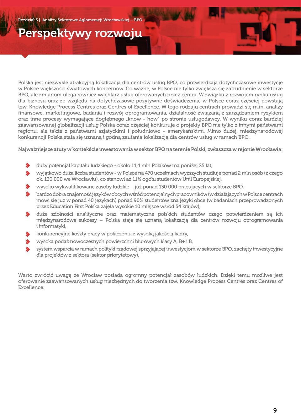 W związku z rozwojem rynku usług dla biznesu oraz ze względu na dotychczasowe pozytywne doświadczenia, w Polsce coraz częściej powstają tzw. Knowledge Process Centres oraz Centres of Excellence.