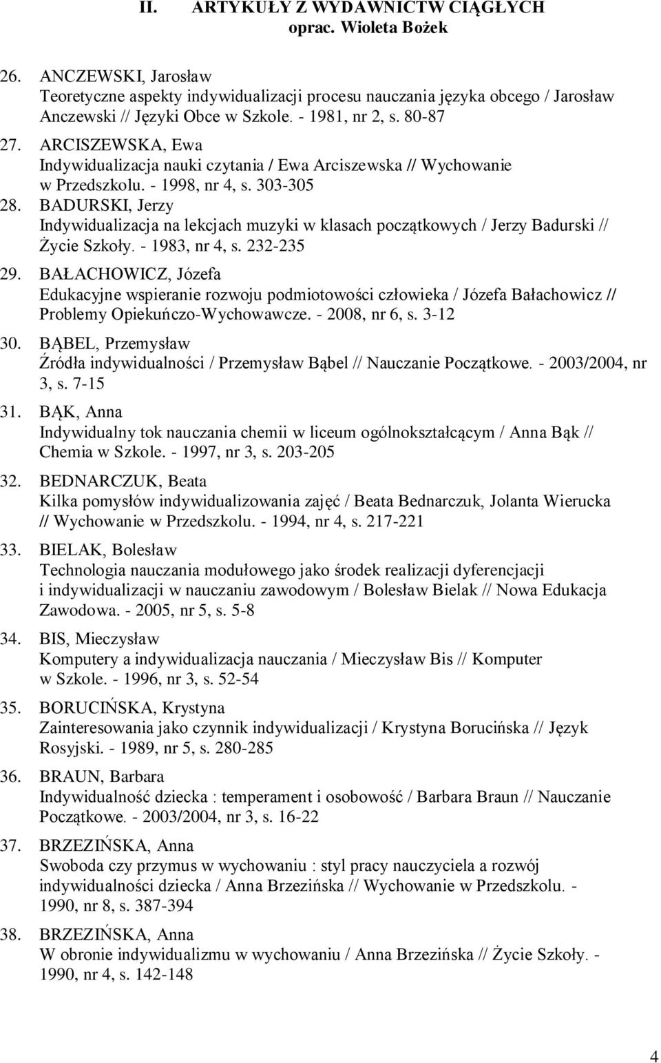 BADURSKI, Jerzy Indywidualizacja na lekcjach muzyki w klasach początkowych / Jerzy Badurski // Życie Szkoły. - 1983, nr 4, s. 232-235 29.