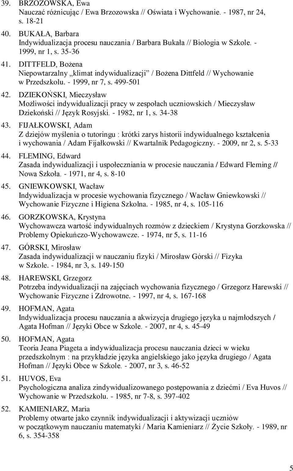 DZIEKOŃSKI, Mieczysław Możliwości indywidualizacji pracy w zespołach uczniowskich / Mieczysław Dziekoński // Język Rosyjski. - 1982, nr 1, s. 34-38 43.