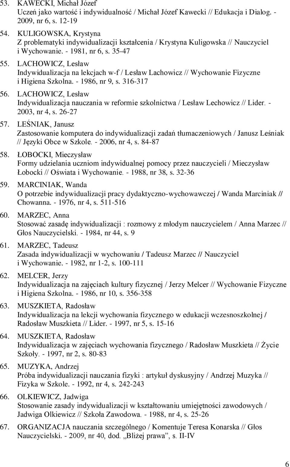 LACHOWICZ, Lesław Indywidualizacja na lekcjach w-f / Lesław Lachowicz // Wychowanie Fizyczne i Higiena Szkolna. - 1986, nr 9, s. 316-317 56.