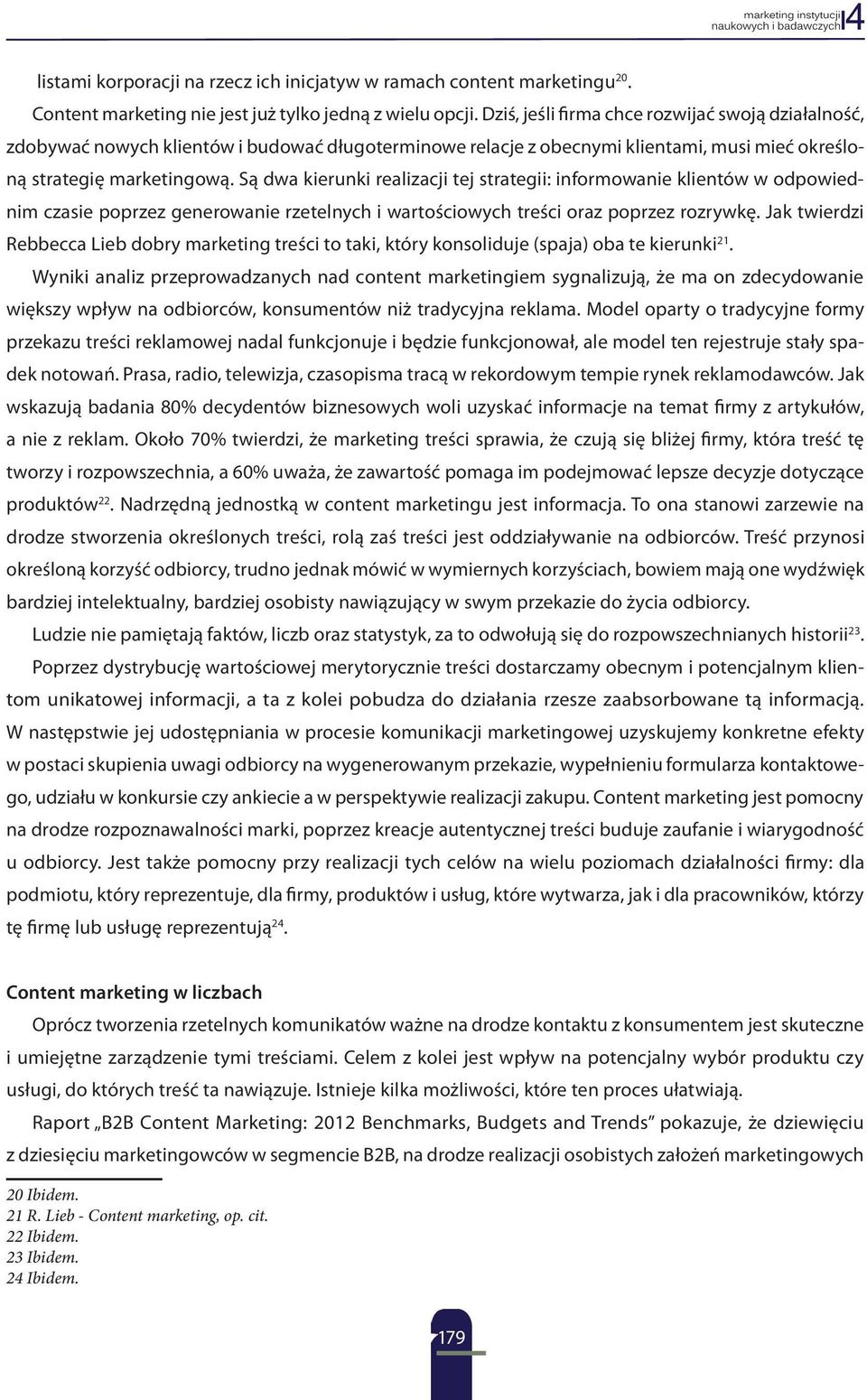 Są dwa kierunki realizacji tej strategii: informowanie klientów w odpowiednim czasie poprzez generowanie rzetelnych i wartościowych treści oraz poprzez rozrywkę.