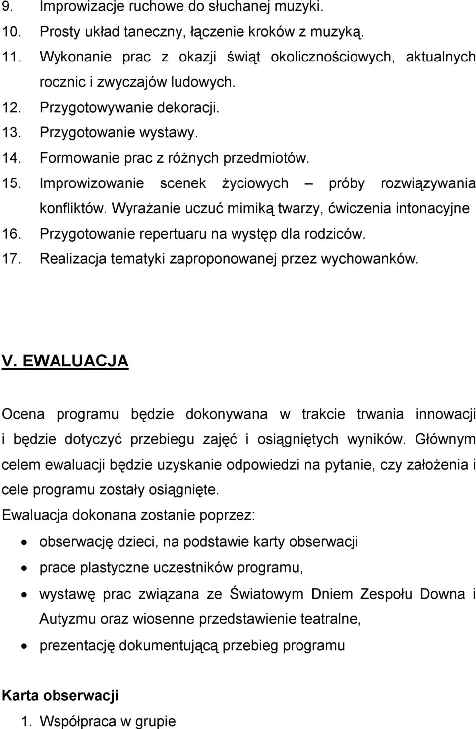 Wyrażanie uczuć mimiką twarzy, ćwiczenia intonacyjne 16. Przygotowanie repertuaru na występ dla rodziców. 17. Realizacja tematyki zaproponowanej przez wychowanków. V.