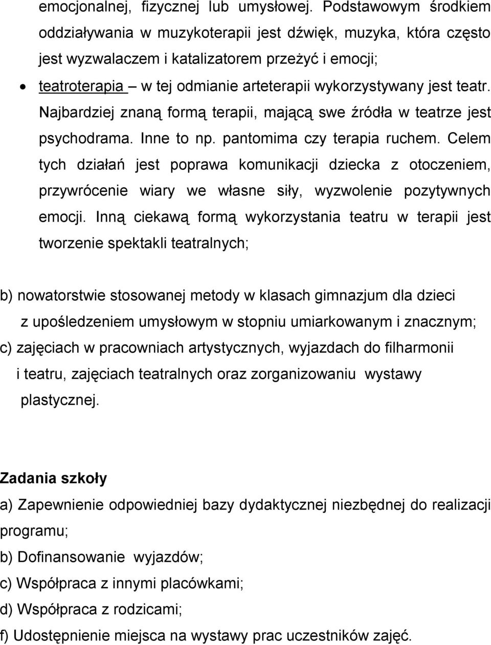 teatr. Najbardziej znaną formą terapii, mającą swe źródła w teatrze jest psychodrama. Inne to np. pantomima czy terapia ruchem.