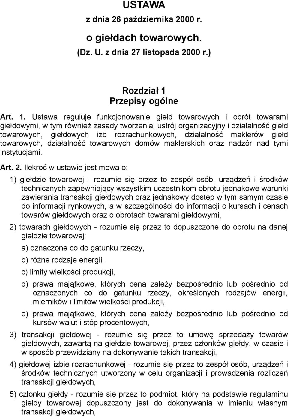 Ustawa reguluje funkcjonowanie giełd towarowych i obrót towarami giełdowymi, w tym również zasady tworzenia, ustrój organizacyjny i działalność giełd towarowych, giełdowych izb rozrachunkowych,