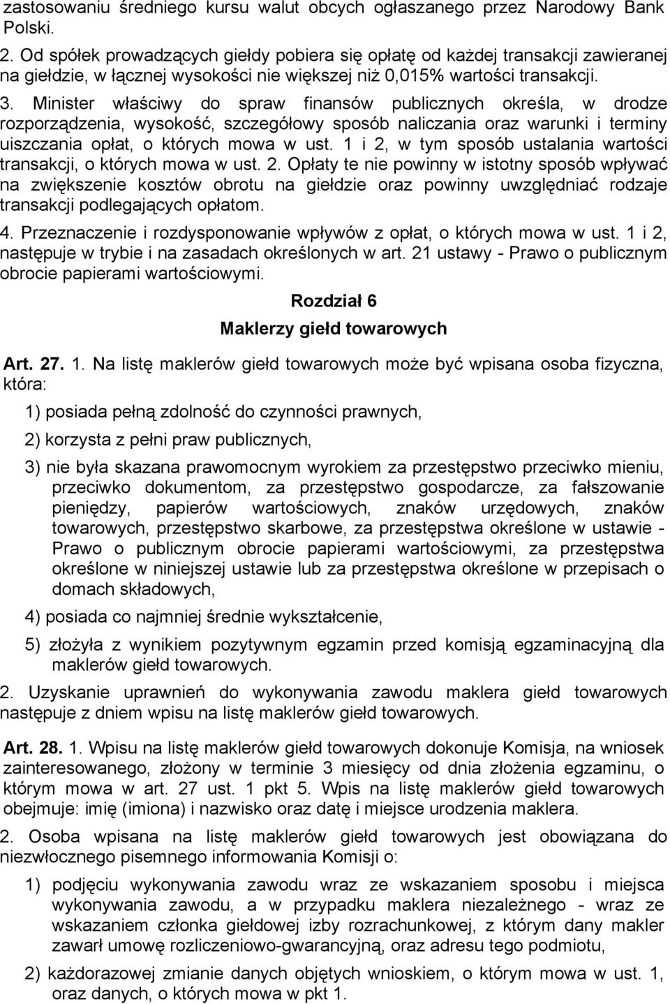 Minister właściwy do spraw finansów publicznych określa, w drodze rozporządzenia, wysokość, szczegółowy sposób naliczania oraz warunki i terminy uiszczania opłat, o których mowa w ust.