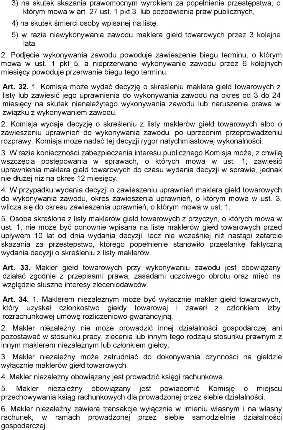 Podjęcie wykonywania zawodu powoduje zawieszenie biegu terminu, o którym mowa w ust. 1 pkt 5, a nieprzerwane wykonywanie zawodu przez 6 kolejnych miesięcy powoduje przerwanie biegu tego terminu. Art.