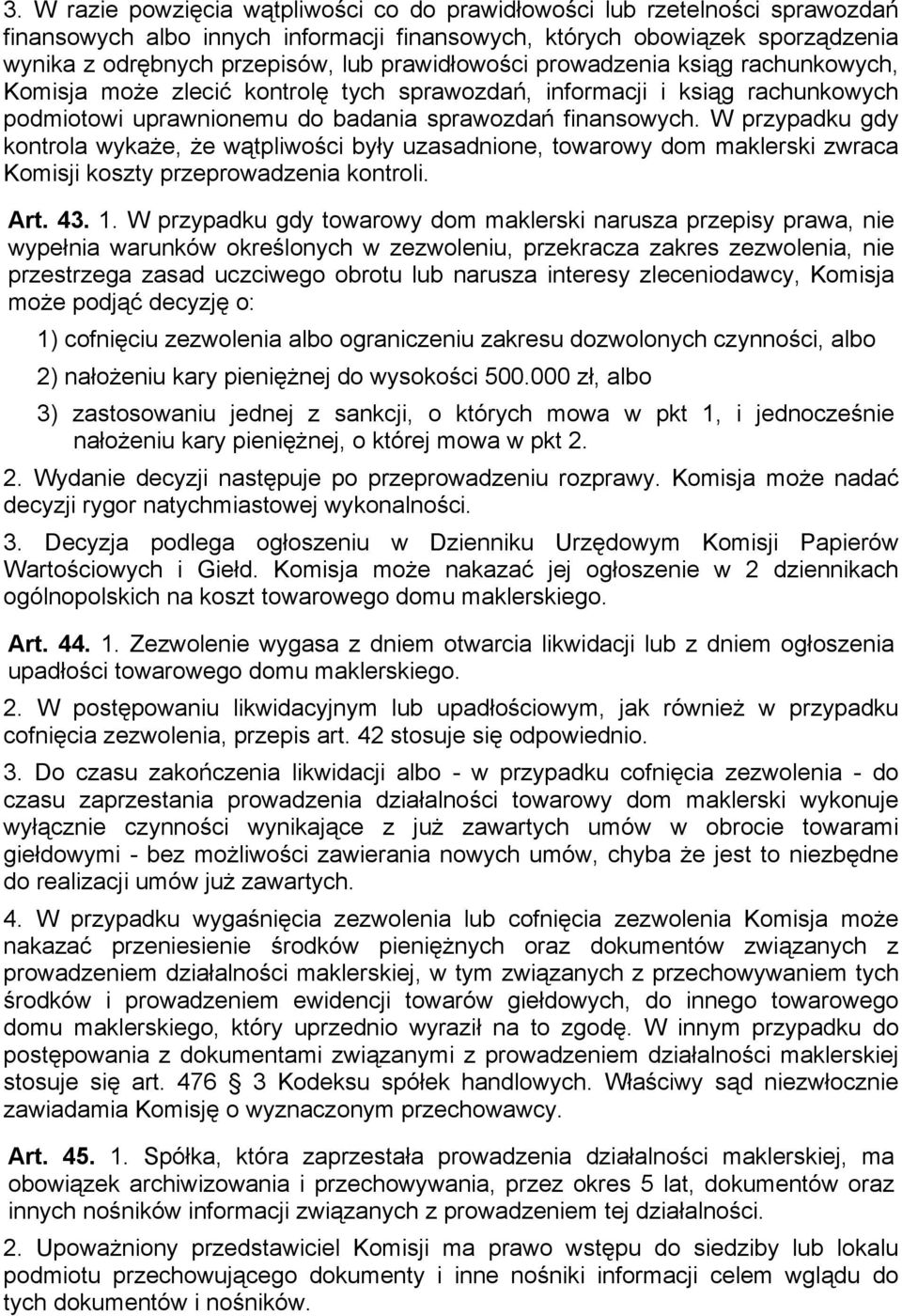 W przypadku gdy kontrola wykaże, że wątpliwości były uzasadnione, towarowy dom maklerski zwraca Komisji koszty przeprowadzenia kontroli. Art. 43. 1.