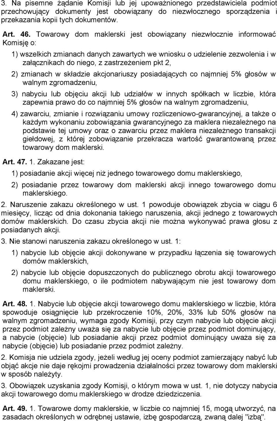 2) zmianach w składzie akcjonariuszy posiadających co najmniej 5% głosów w walnym zgromadzeniu, 3) nabyciu lub objęciu akcji lub udziałów w innych spółkach w liczbie, która zapewnia prawo do co