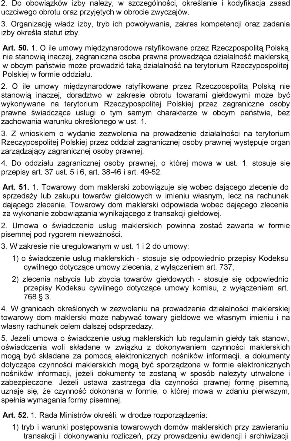 O ile umowy międzynarodowe ratyfikowane przez Rzeczpospolitą Polską nie stanowią inaczej, zagraniczna osoba prawna prowadząca działalność maklerską w obcym państwie może prowadzić taką działalność na