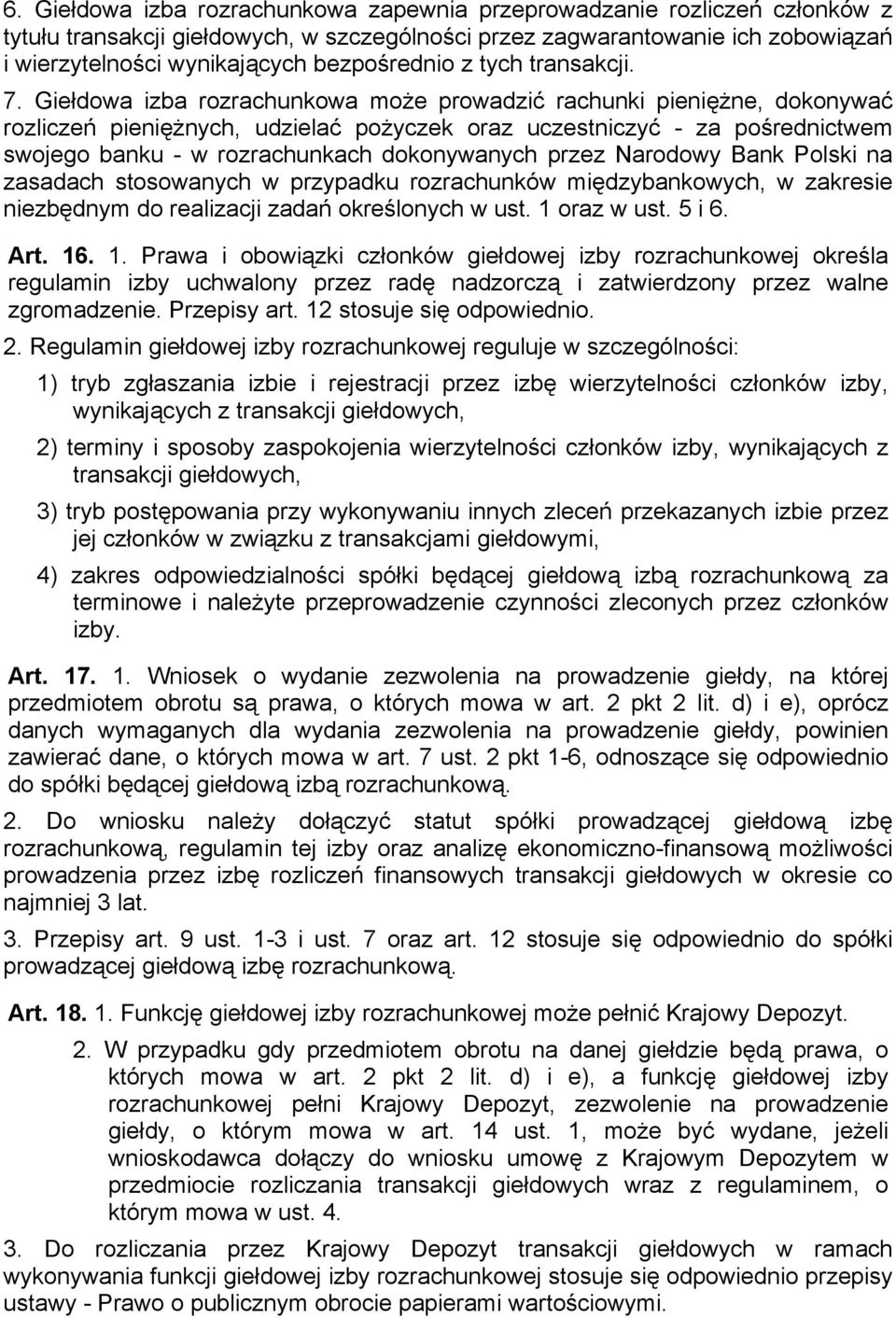 Giełdowa izba rozrachunkowa może prowadzić rachunki pieniężne, dokonywać rozliczeń pieniężnych, udzielać pożyczek oraz uczestniczyć - za pośrednictwem swojego banku - w rozrachunkach dokonywanych